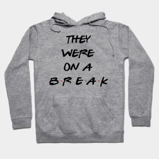 "We Were On A Break!" (They really were...) Hoodie